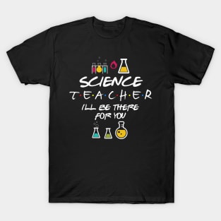 science teacher I be there for you T-Shirt